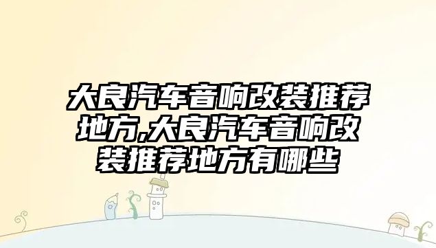 大良汽車音響改裝推薦地方,大良汽車音響改裝推薦地方有哪些