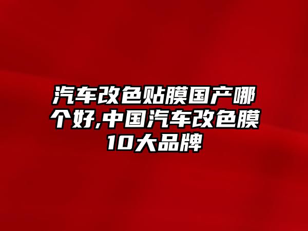 汽車改色貼膜國產(chǎn)哪個好,中國汽車改色膜10大品牌