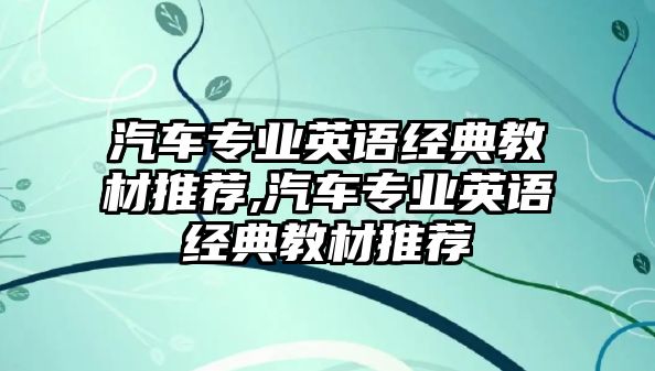 汽車專業(yè)英語經(jīng)典教材推薦,汽車專業(yè)英語經(jīng)典教材推薦