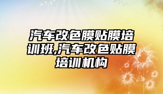 汽車改色膜貼膜培訓(xùn)班,汽車改色貼膜培訓(xùn)機構(gòu)