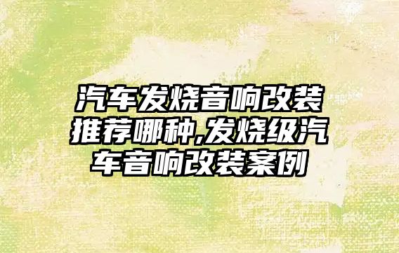 汽車發(fā)燒音響改裝推薦哪種,發(fā)燒級汽車音響改裝案例