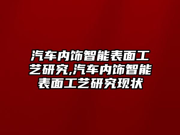 汽車內(nèi)飾智能表面工藝研究,汽車內(nèi)飾智能表面工藝研究現(xiàn)狀