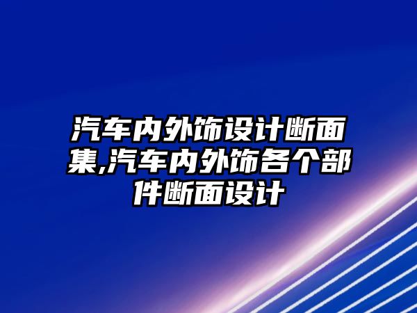 汽車內(nèi)外飾設計斷面集,汽車內(nèi)外飾各個部件斷面設計