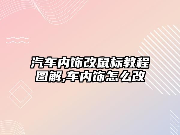 汽車內(nèi)飾改鼠標教程圖解,車內(nèi)飾怎么改