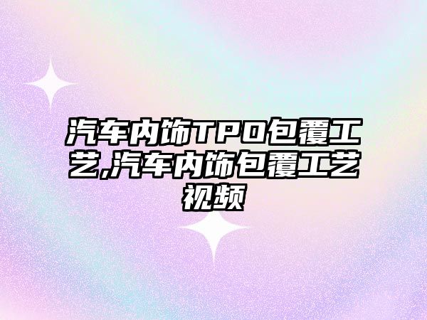 汽車內飾TPO包覆工藝,汽車內飾包覆工藝視頻