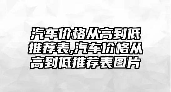 汽車價格從高到低推薦表,汽車價格從高到低推薦表圖片