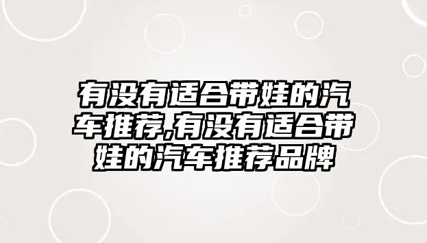 有沒有適合帶娃的汽車推薦,有沒有適合帶娃的汽車推薦品牌