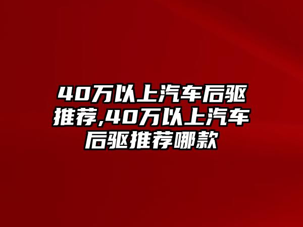 40萬以上汽車后驅推薦,40萬以上汽車后驅推薦哪款