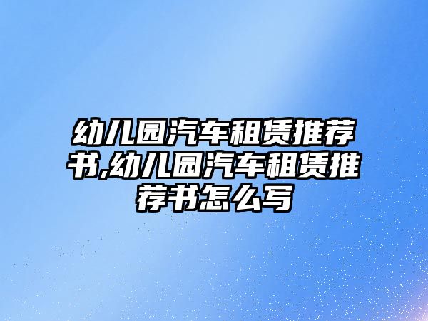 幼兒園汽車租賃推薦書,幼兒園汽車租賃推薦書怎么寫