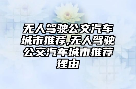 無(wú)人駕駛公交汽車(chē)城市推薦,無(wú)人駕駛公交汽車(chē)城市推薦理由