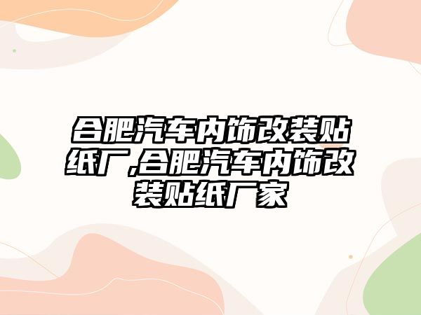 合肥汽車內(nèi)飾改裝貼紙廠,合肥汽車內(nèi)飾改裝貼紙廠家