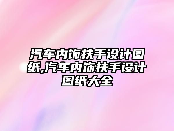 汽車內(nèi)飾扶手設(shè)計圖紙,汽車內(nèi)飾扶手設(shè)計圖紙大全