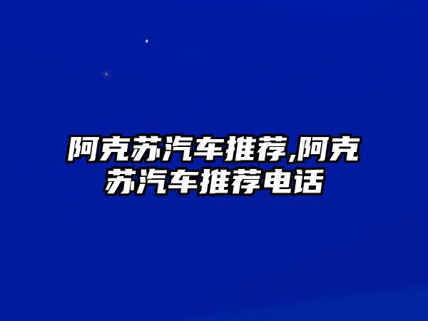 阿克蘇汽車推薦,阿克蘇汽車推薦電話