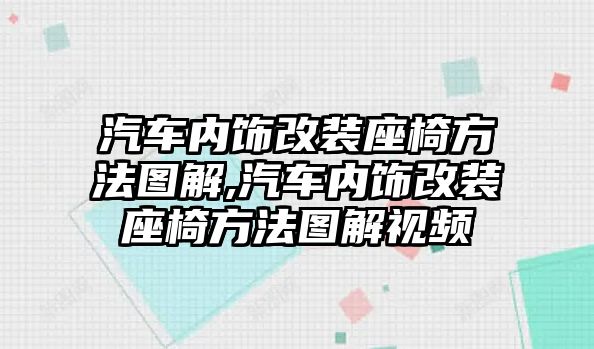 汽車內(nèi)飾改裝座椅方法圖解,汽車內(nèi)飾改裝座椅方法圖解視頻