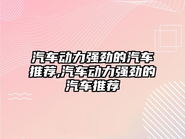 汽車動力強勁的汽車推薦,汽車動力強勁的汽車推薦