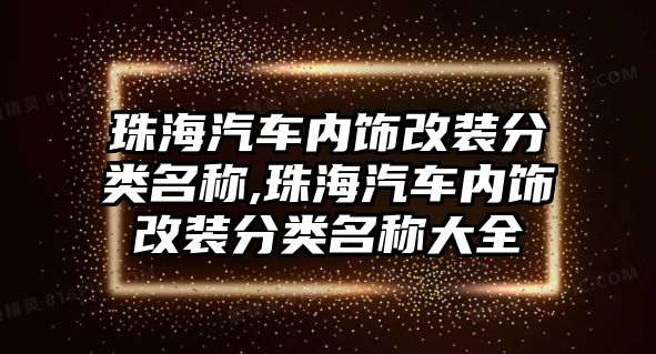 珠海汽車內(nèi)飾改裝分類名稱,珠海汽車內(nèi)飾改裝分類名稱大全